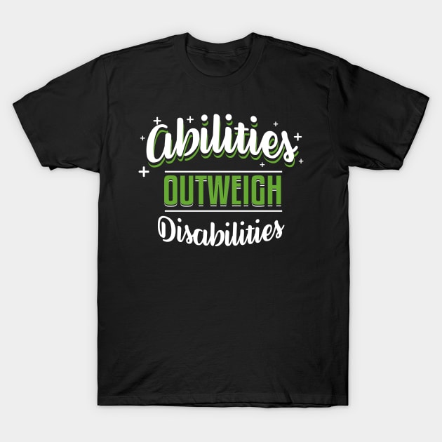 Abilities Outweigh Disabilities T-Shirt by psiloveyou